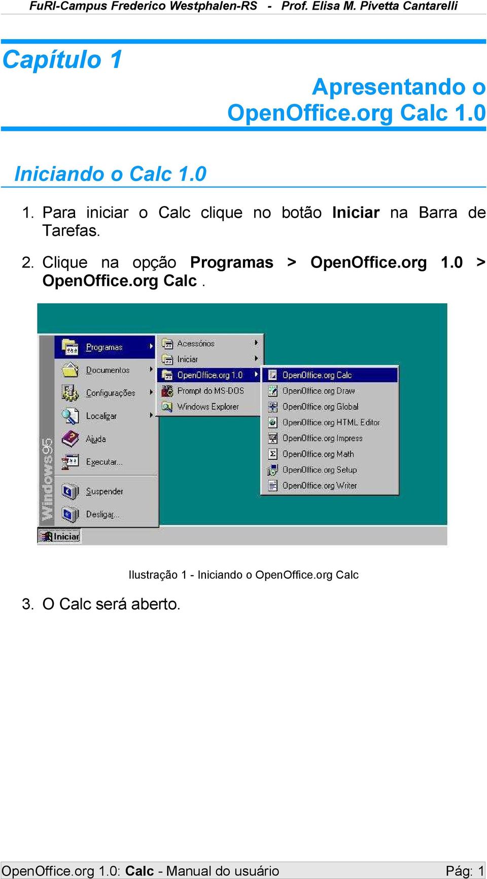 Clique na opção Programas > OpenOffice.org 1.0 > OpenOffice.org Calc.