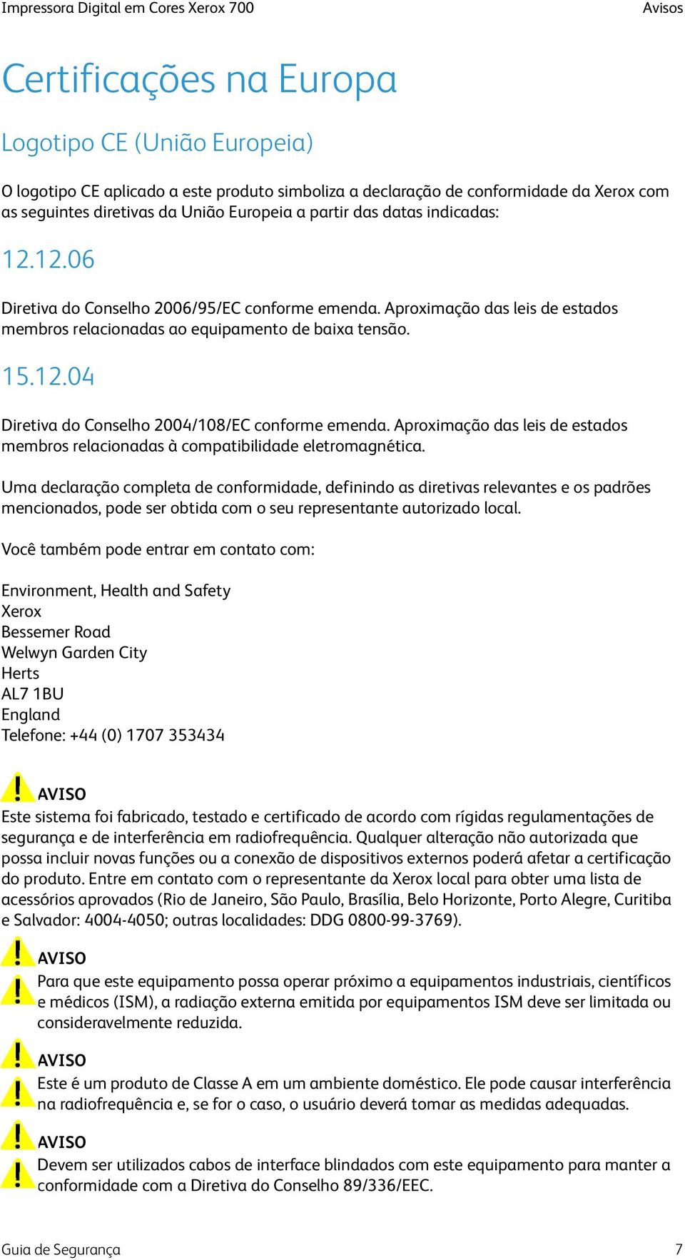 Aproximação das leis de estados membros relacionadas ao equipamento de baixa tensão. 15.12.04 Diretiva do Conselho 2004/108/EC conforme emenda.