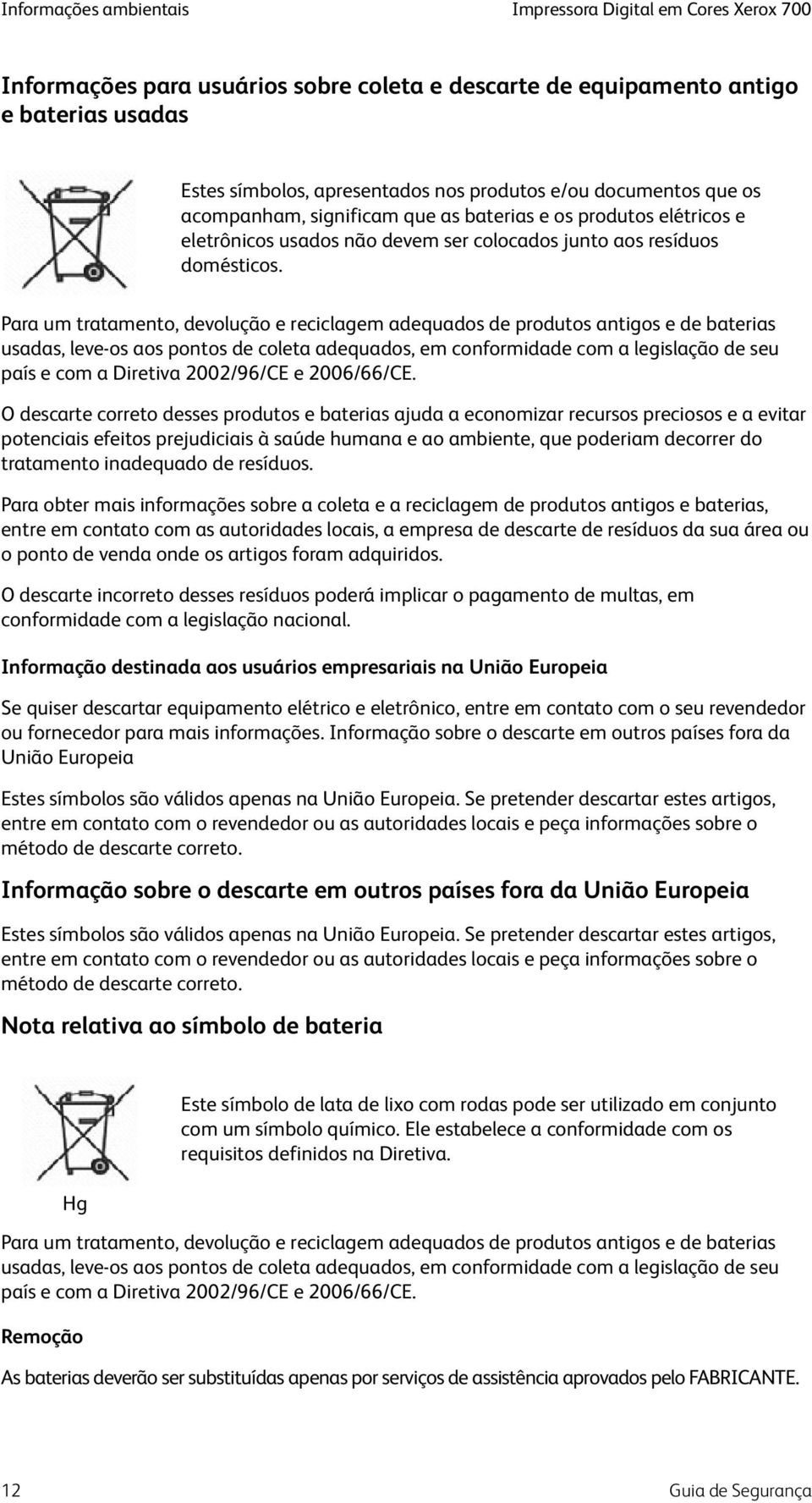 Para um tratamento, devolução e reciclagem adequados de produtos antigos e de baterias usadas, leve-os aos pontos de coleta adequados, em conformidade com a legislação de seu país e com a Diretiva