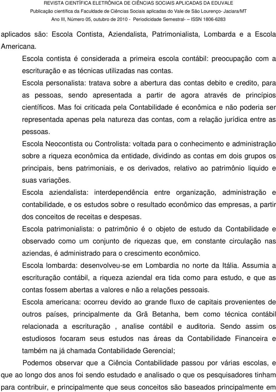 Escola personalista: tratava sobre a abertura das contas debito e credito, para as pessoas, sendo apresentada a partir de agora através de princípios científicos.