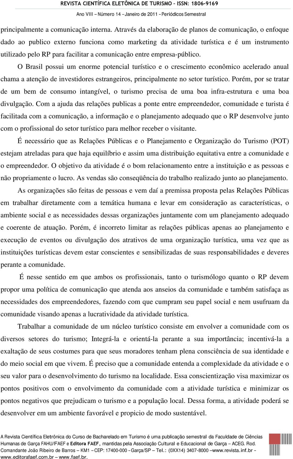 entre empresa-público. O Brasil possui um enorme potencial turístico e o crescimento econômico acelerado anual chama a atenção de investidores estrangeiros, principalmente no setor turístico.