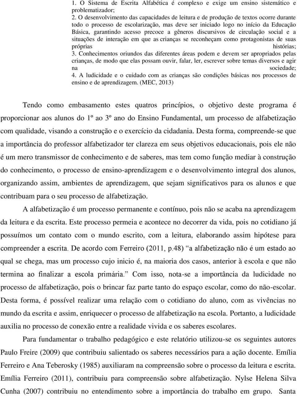 precoce a gêneros discursivos de circulação social e a situações de interação em que as crianças se reconheçam como protagonistas de suas próprias histórias; 3.