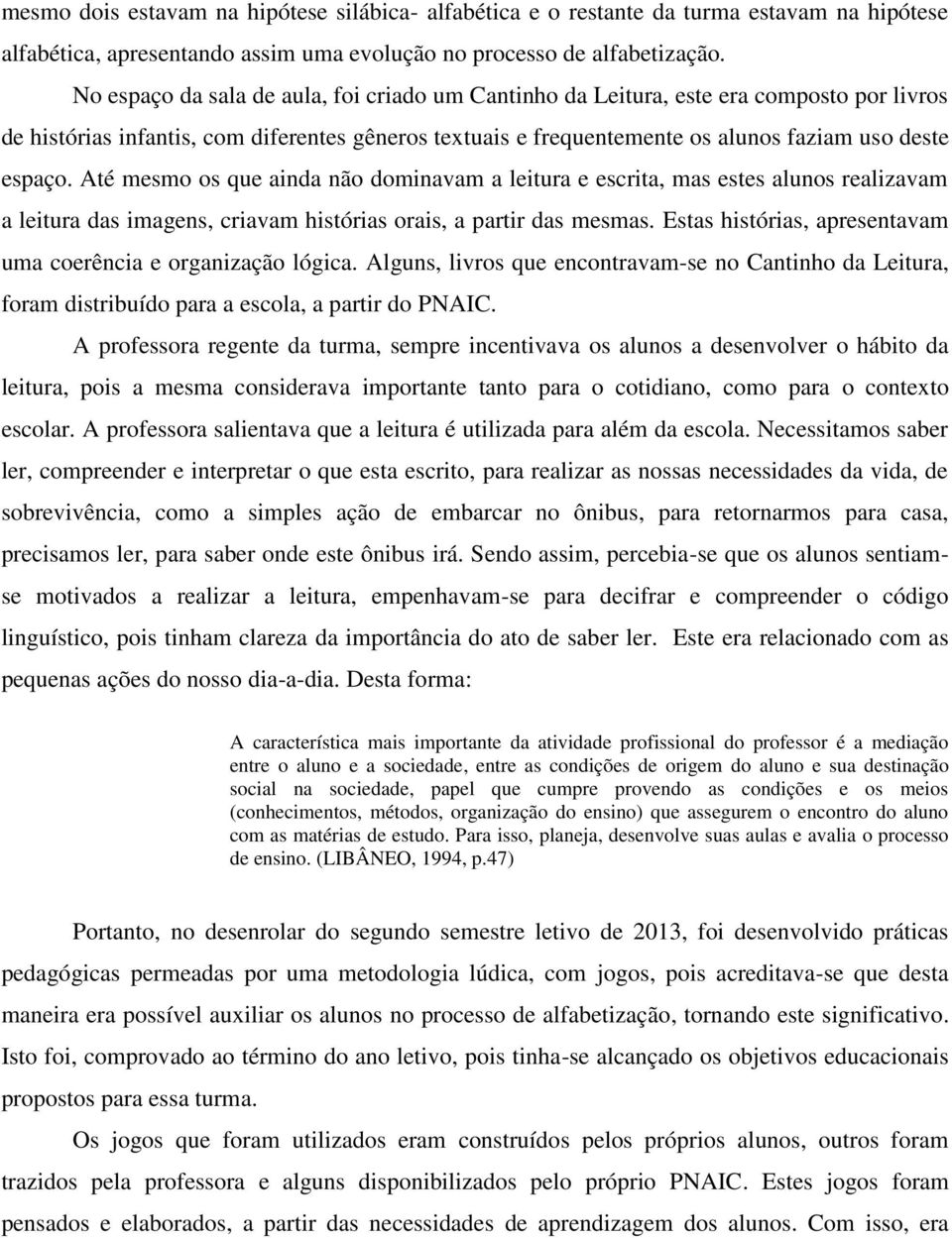 Até mesmo os que ainda não dominavam a leitura e escrita, mas estes alunos realizavam a leitura das imagens, criavam histórias orais, a partir das mesmas.