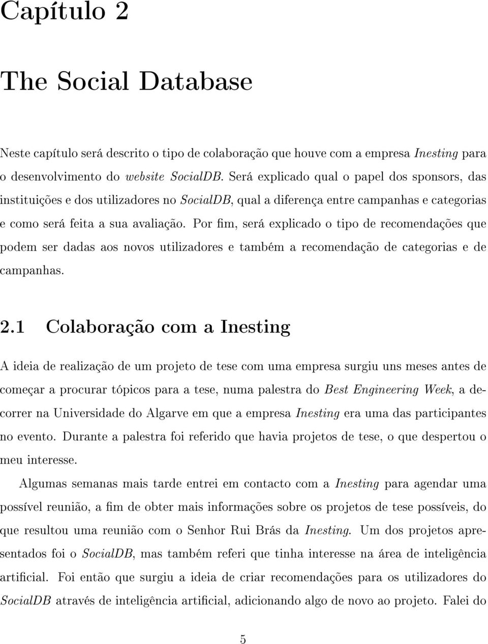 Por m, será explicado o tipo de recomendações que podem ser dadas aos novos utilizadores e também a recomendação de categorias e de campanhas. 2.