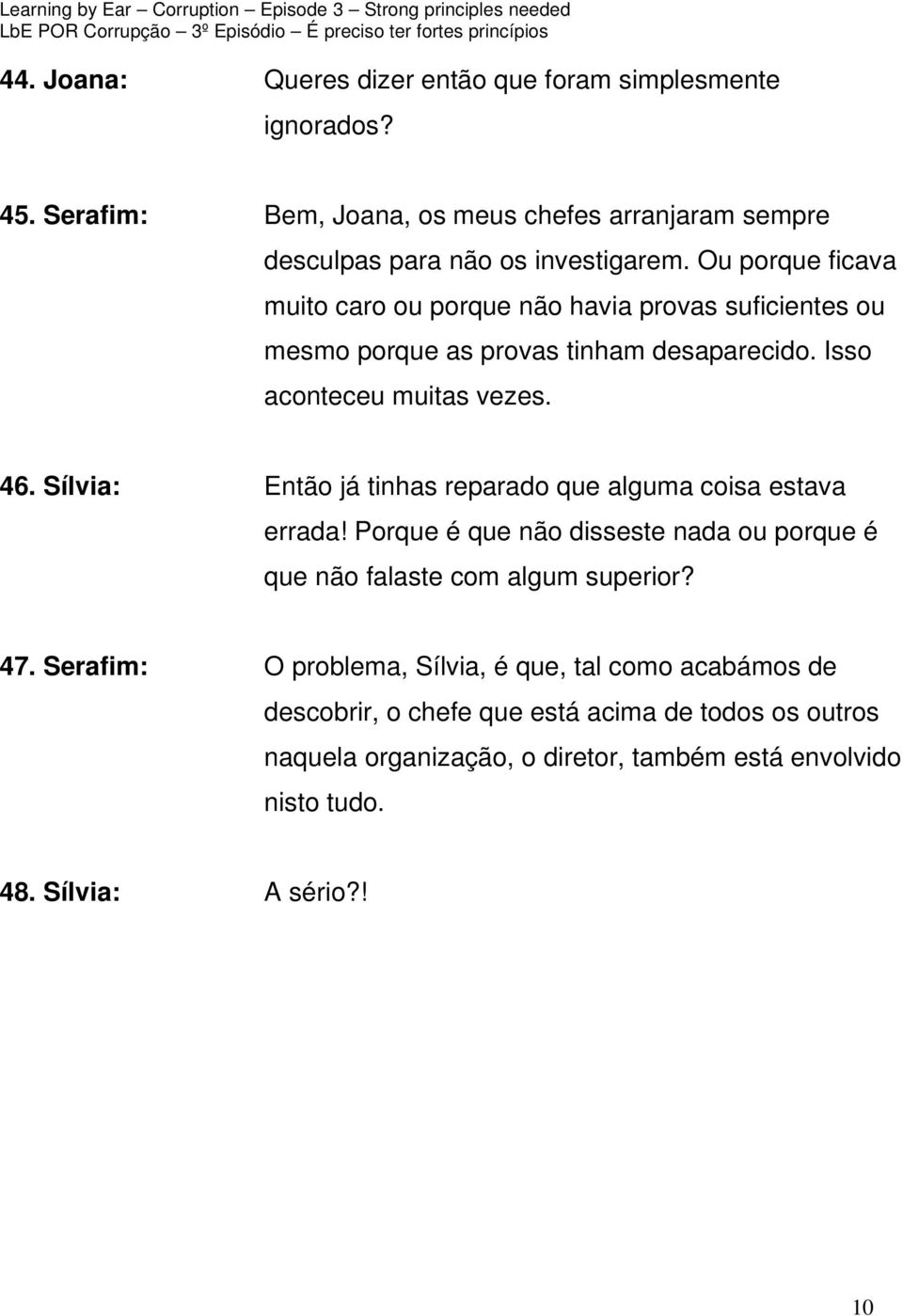 Sílvia: Então já tinhas reparado que alguma coisa estava errada! Porque é que não disseste nada ou porque é que não falaste com algum superior? 47.