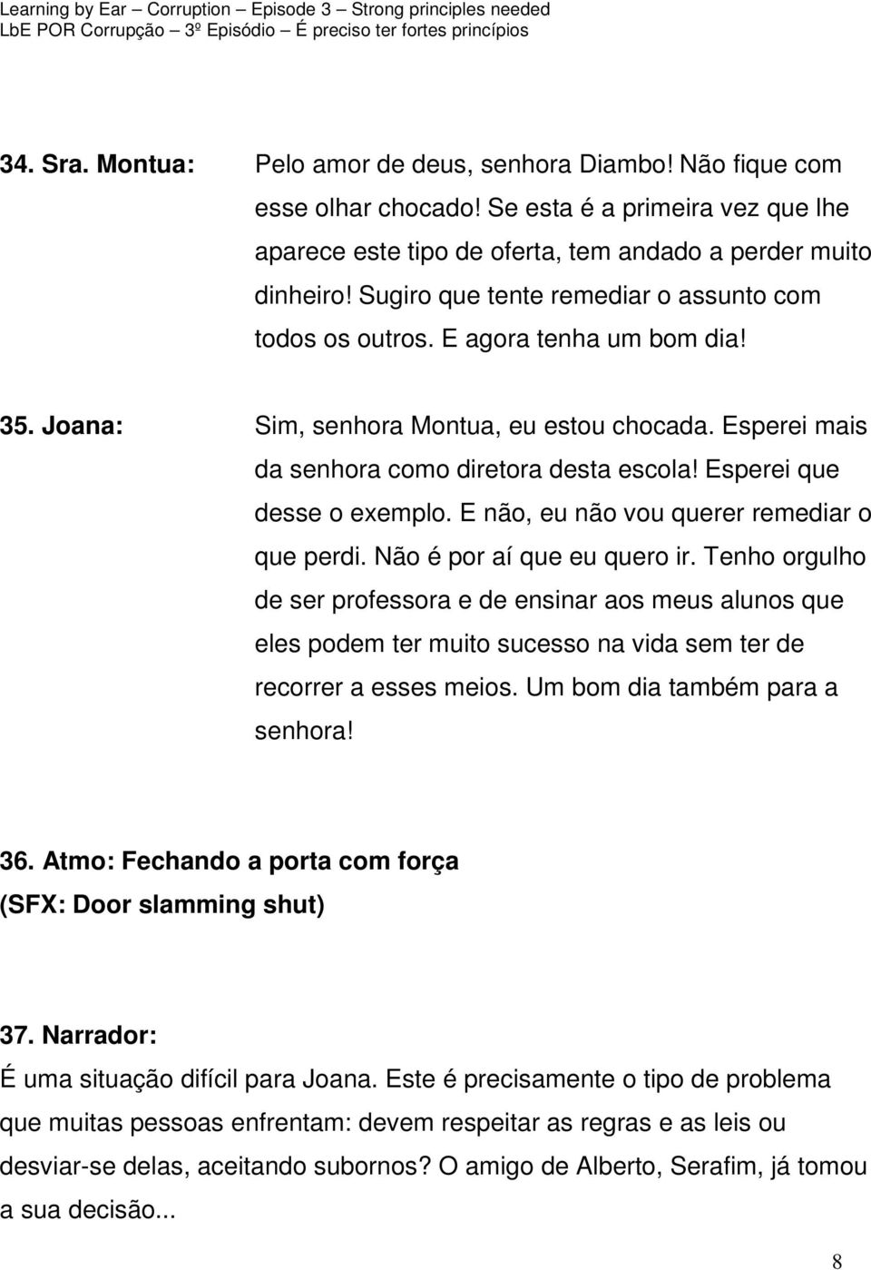 Esperei que desse o exemplo. E não, eu não vou querer remediar o que perdi. Não é por aí que eu quero ir.