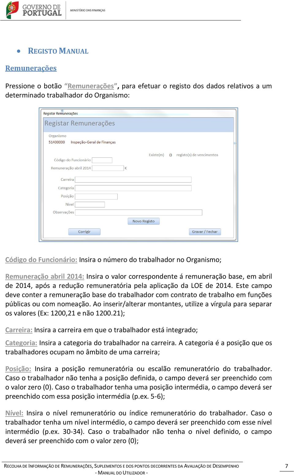 Este campo deve conter a remuneração base do trabalhador com contrato de trabalho em funções públicas ou com nomeação.