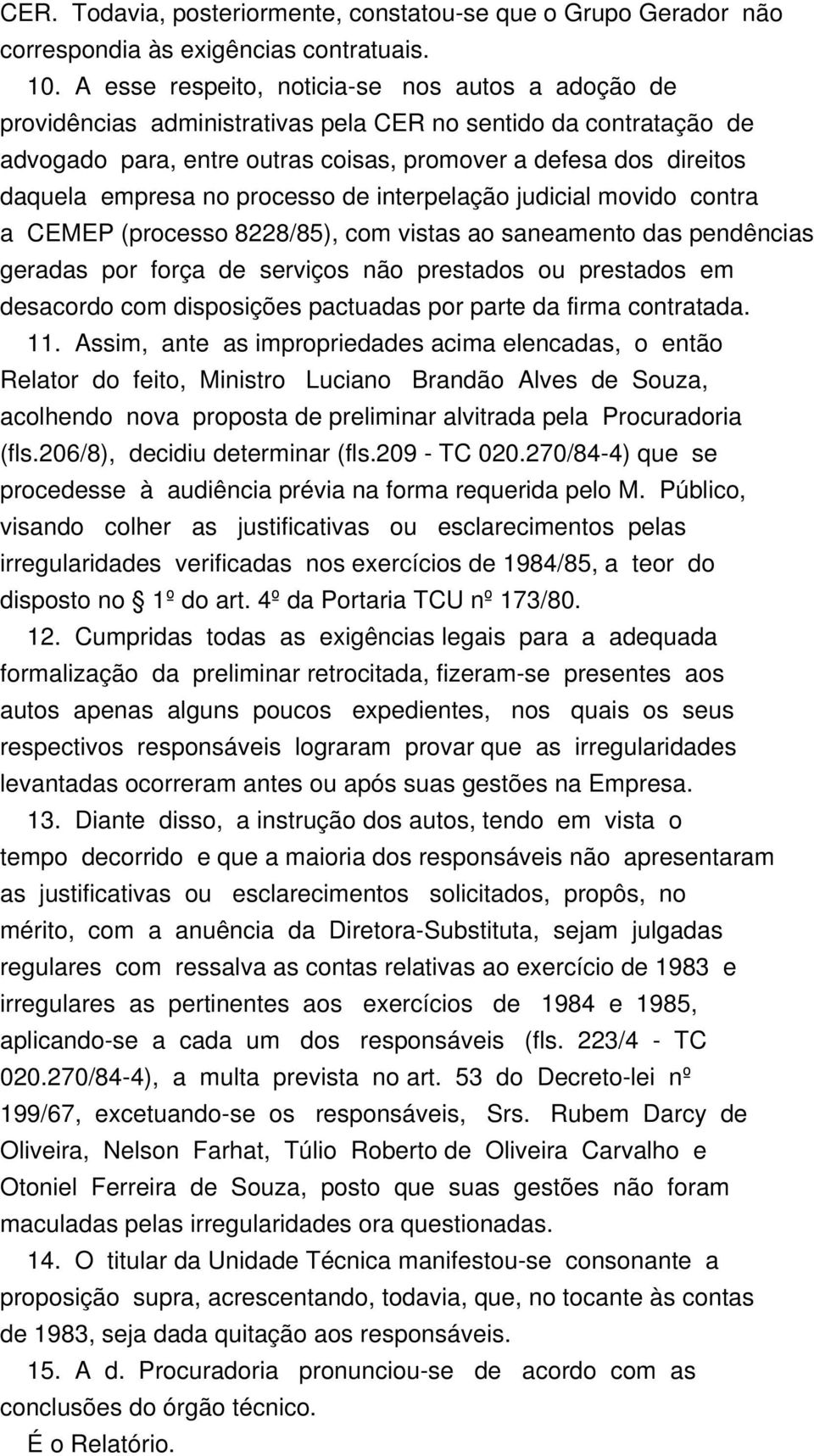 no processo de interpelação judicial movido contra a CEMEP (processo 8228/85), com vistas ao saneamento das pendências geradas por força de serviços não prestados ou prestados em desacordo com