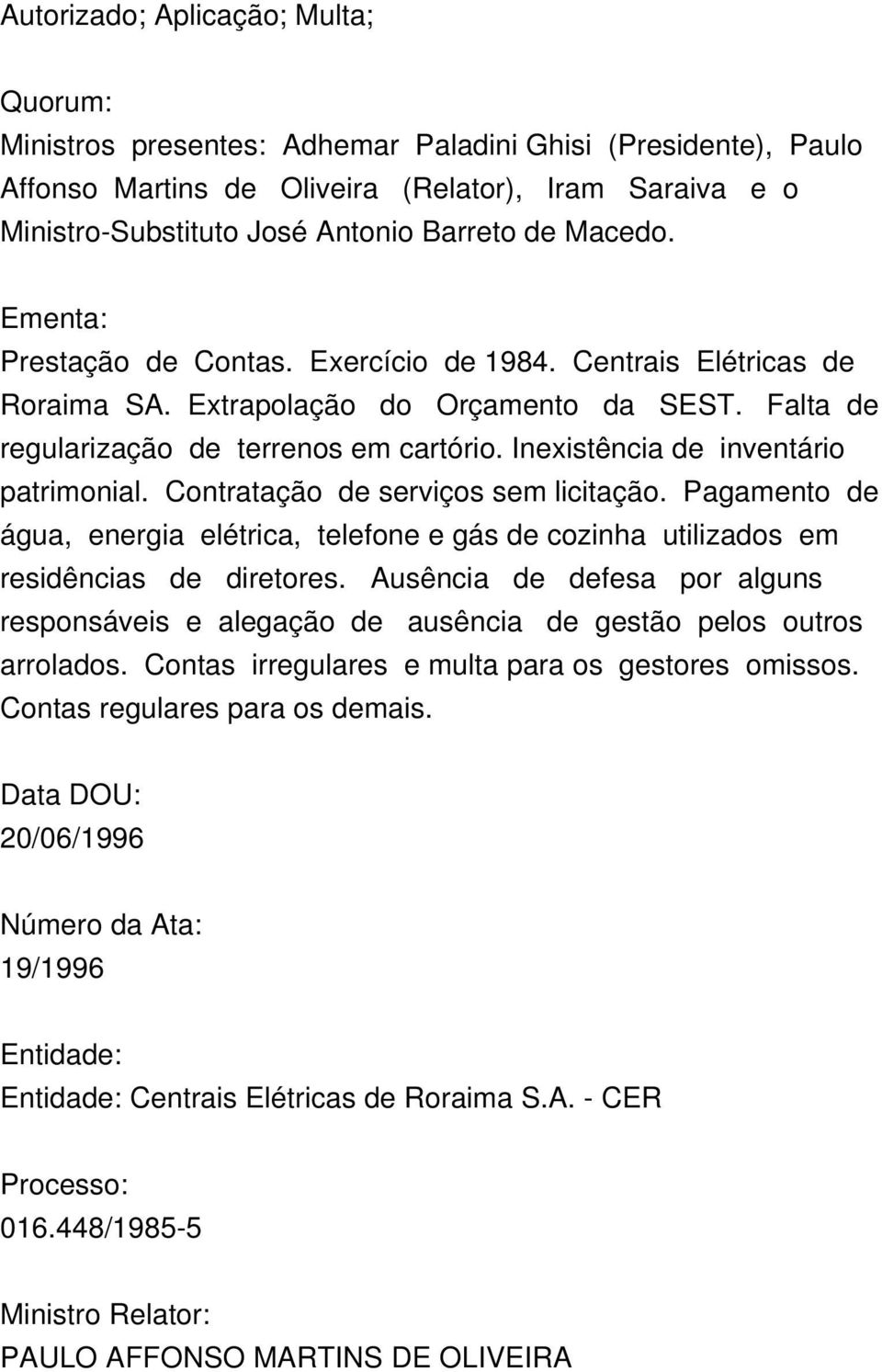 Inexistência de inventário patrimonial. Contratação de serviços sem licitação. Pagamento de água, energia elétrica, telefone e gás de cozinha utilizados em residências de diretores.