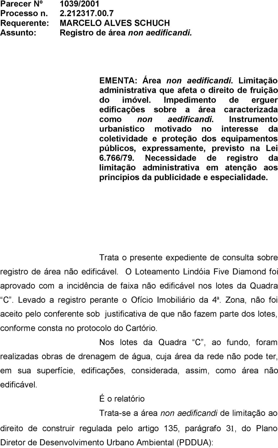 Instrumento urbanístico motivado no interesse da coletividade e proteção dos equipamentos públicos, expressamente, previsto na Lei 6.766/79.