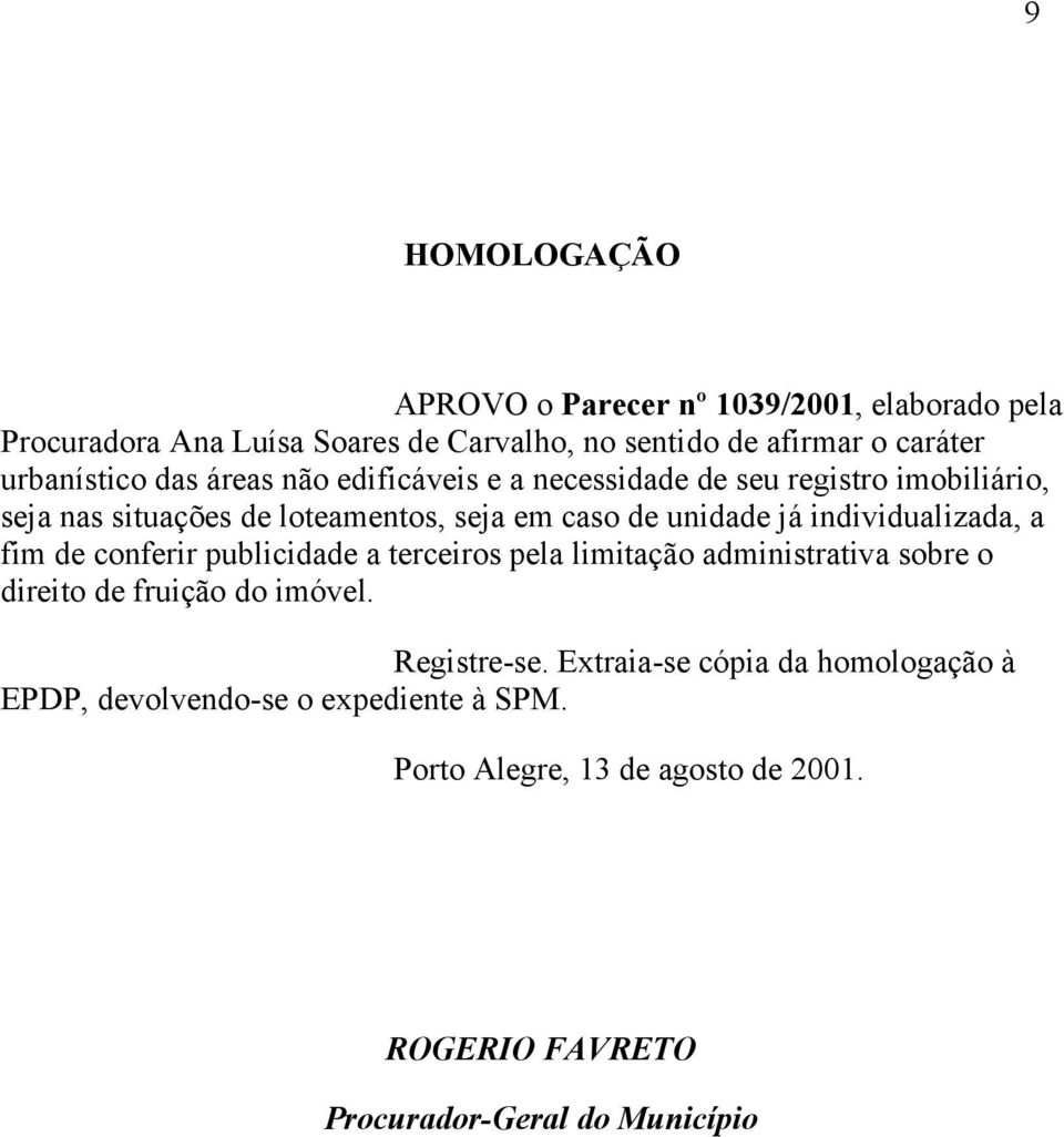 já individualizada, a fim de conferir publicidade a terceiros pela limitação administrativa sobre o direito de fruição do imóvel. Registre-se.