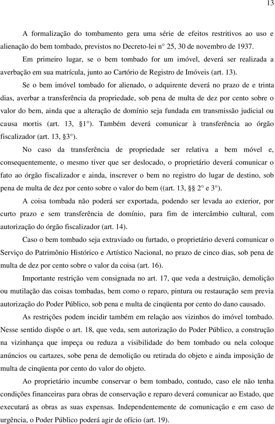 Se o bem imóvel tombado for alienado, o adquirente deverá no prazo de e trinta dias, averbar a transferência da propriedade, sob pena de multa de dez por cento sobre o valor do bem, ainda que a