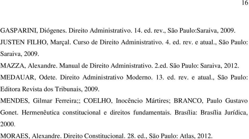 13. ed. rev. e atual., São Paulo: Editora Revista dos Tribunais, 2009. MENDES, Gilmar Ferreira;; COELHO, Inocêncio Mártires; BRANCO, Paulo Gustavo Gonet.