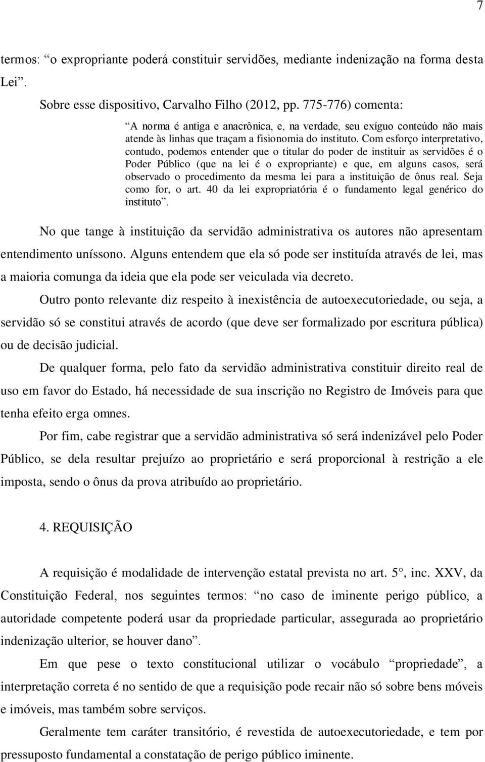 Com esforço interpretativo, contudo, podemos entender que o titular do poder de instituir as servidões é o Poder Público (que na lei é o expropriante) e que, em alguns casos, será observado o