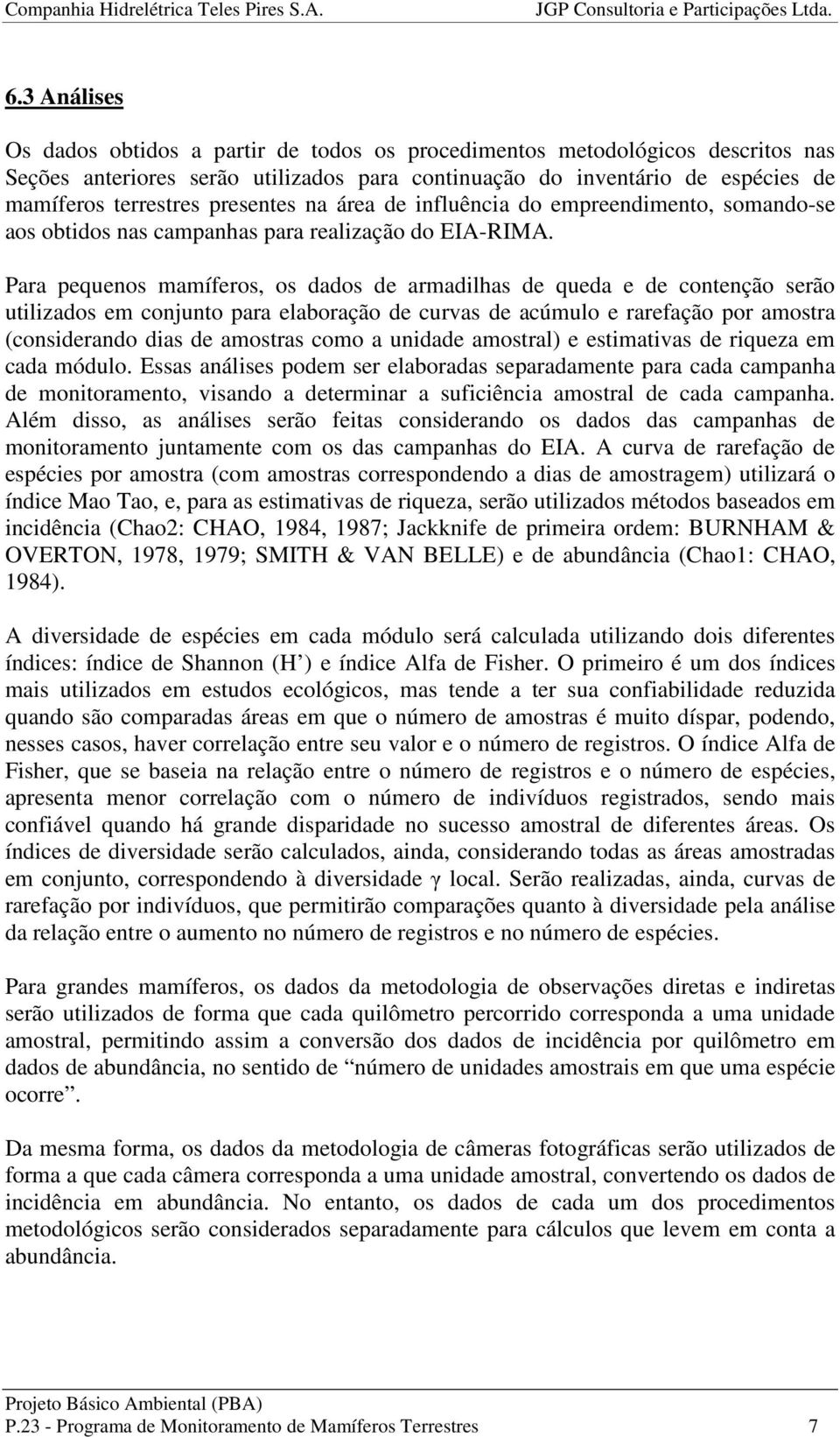 Para pequenos mamíferos, os dados de armadilhas de queda e de contenção serão utilizados em conjunto para elaboração de curvas de acúmulo e rarefação por amostra (considerando dias de amostras como a