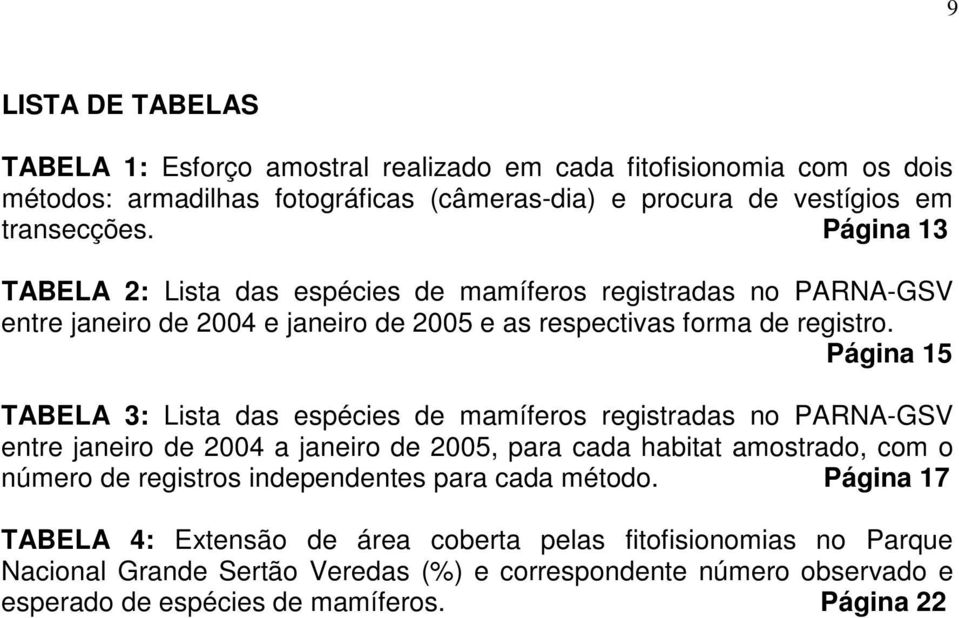 Página 15 TABELA 3: Lista das espécies de mamíferos registradas no PARNA-GSV entre janeiro de 2004 a janeiro de 2005, para cada habitat amostrado, com o número de registros