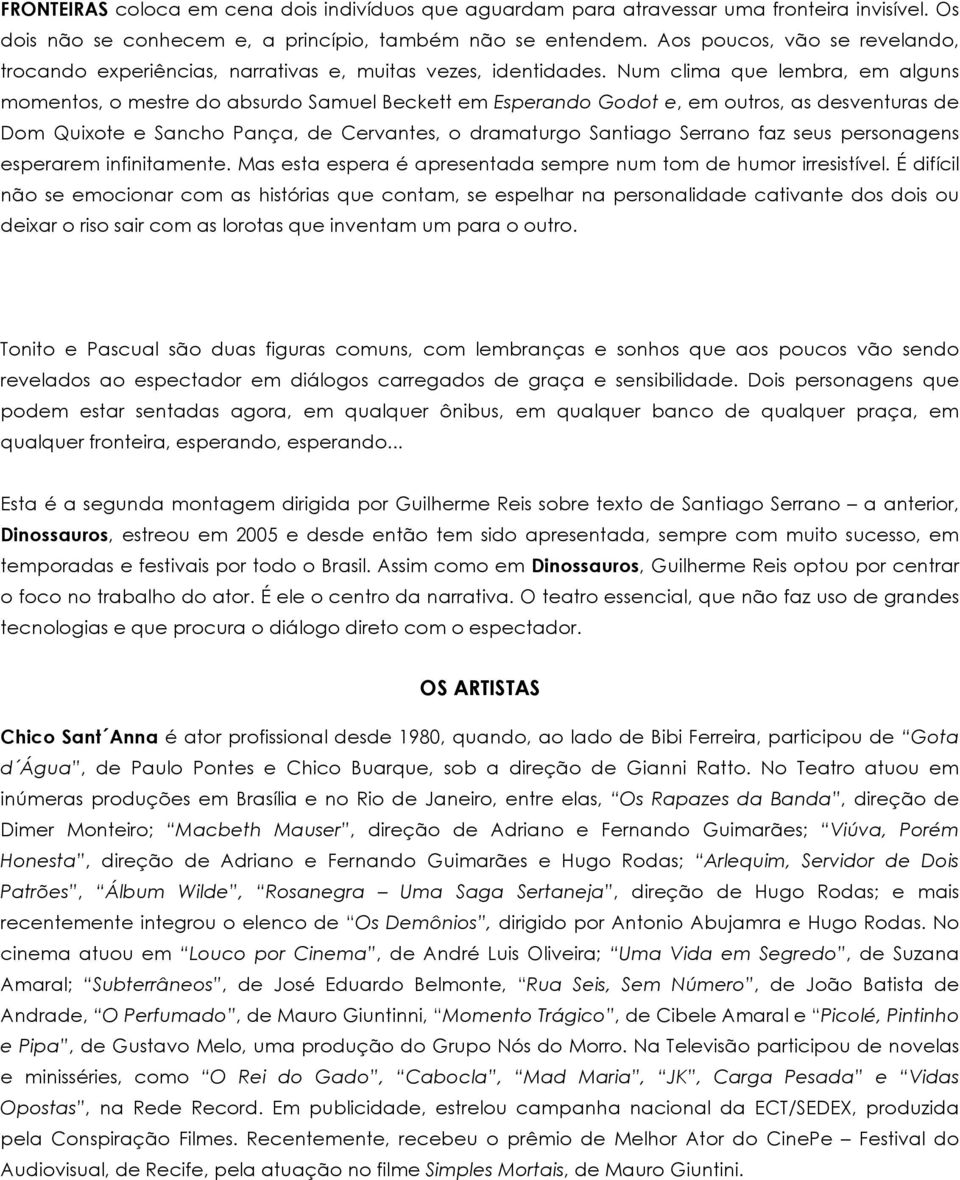 Num clima que lembra, em alguns momentos, o mestre do absurdo Samuel Beckett em Esperando Godot e, em outros, as desventuras de Dom Quixote e Sancho Pança, de Cervantes, o dramaturgo Santiago Serrano