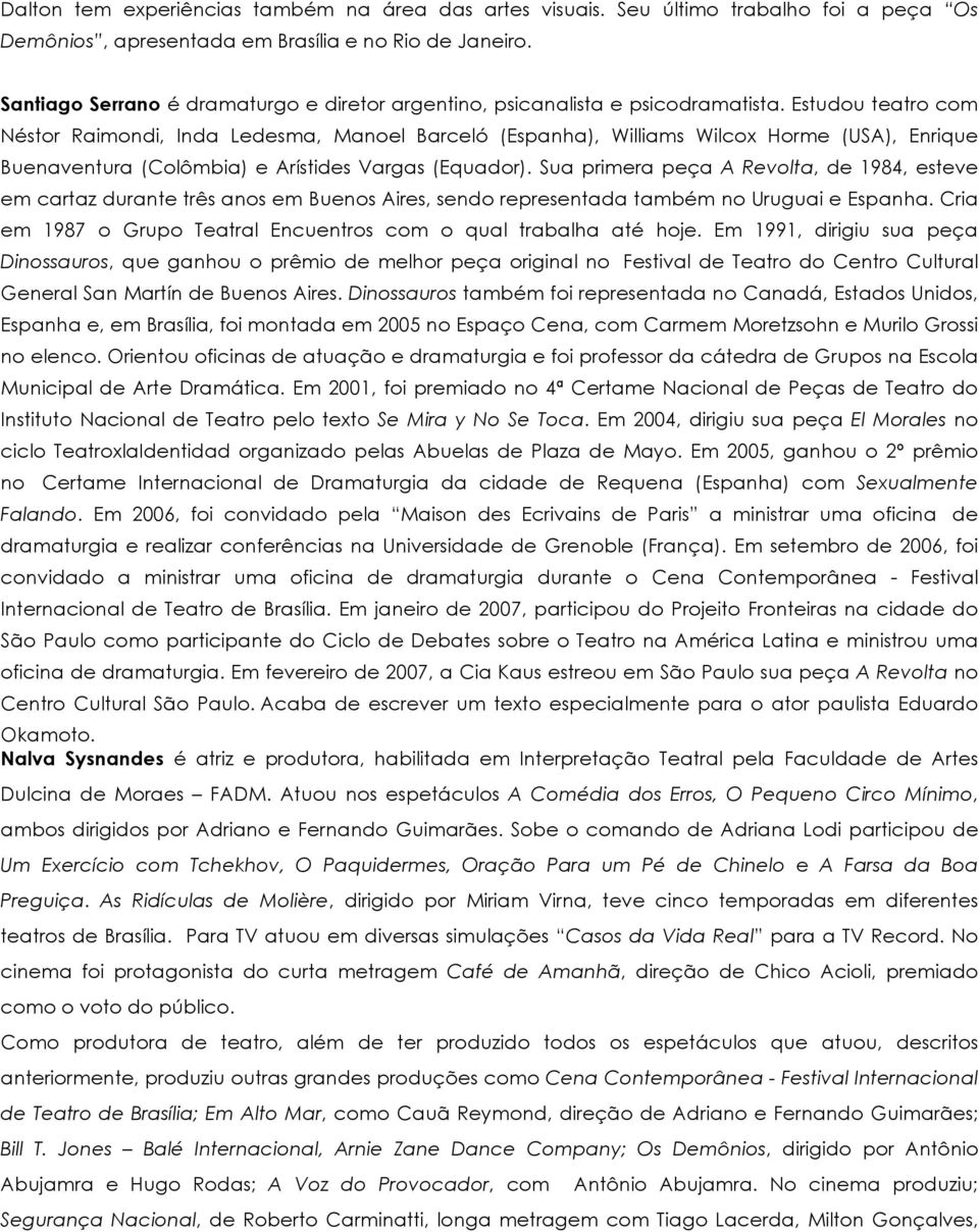 Estudou teatro com Néstor Raimondi, Inda Ledesma, Manoel Barceló (Espanha), Williams Wilcox Horme (USA), Enrique Buenaventura (Colômbia) e Arístides Vargas (Equador).