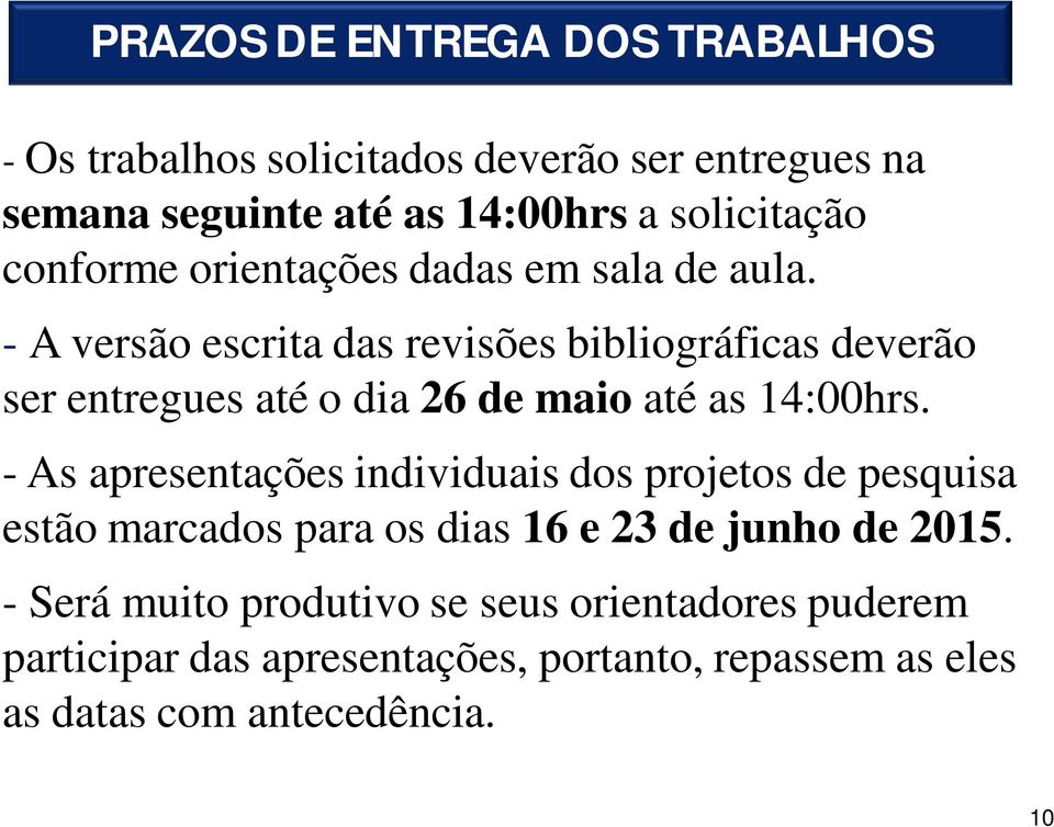 - A versão escrita das revisões bibliográficas deverão ser entregues até o dia 26 de maio até as 14:00hrs.