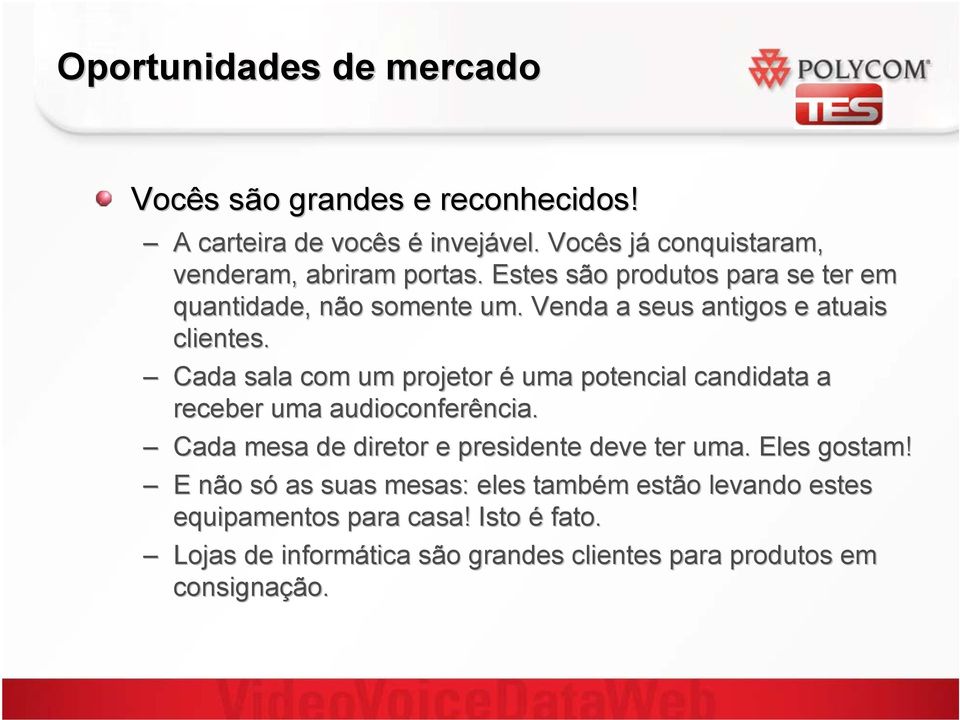 Venda a seus antigos e atuais clientes. Cada sala com um projetor é uma potencial candidata a receber uma audioconferência.