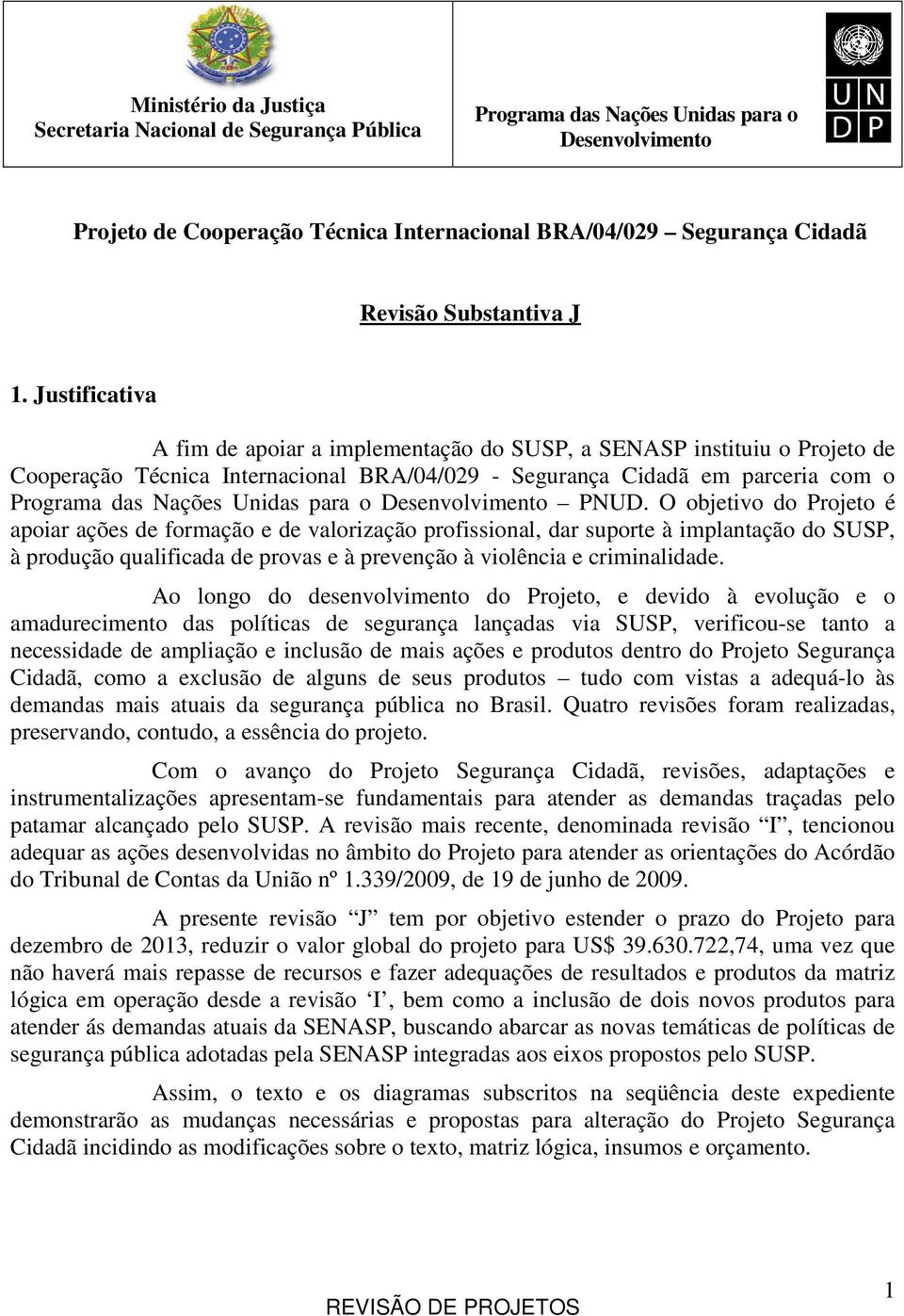 Justificativa A fim de apoiar a implementação do SUSP, a SENASP instituiu o Projeto de Cooperação Técnica Internacional BRA/04/029 - Segurança Cidadã em parceria com o Programa das Nações Unidas para