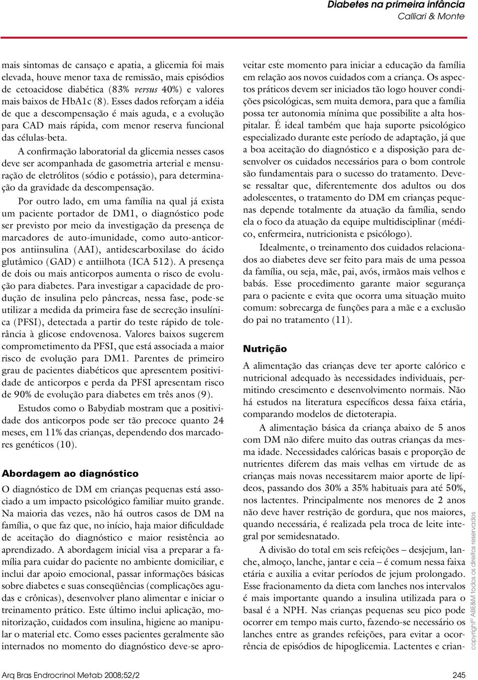 A confirmação laboratorial da glicemia nesses casos deve ser acompanhada de gasometria arterial e mensuração de eletrólitos (sódio e potássio), para determinação da gravidade da descompensação.