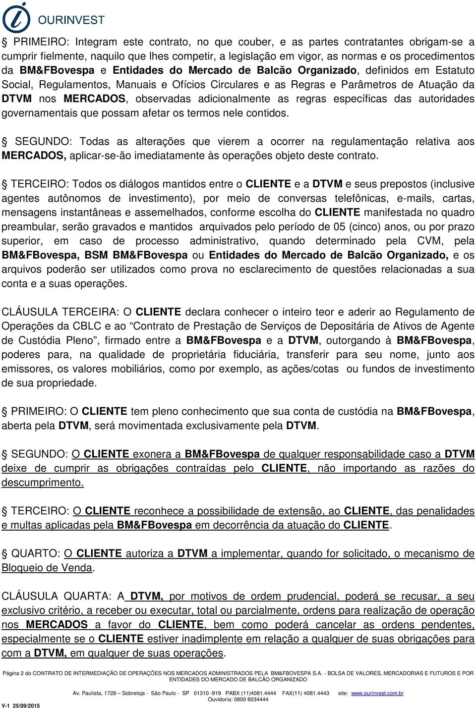 adicionalmente as regras específicas das autoridades governamentais que possam afetar os termos nele contidos.