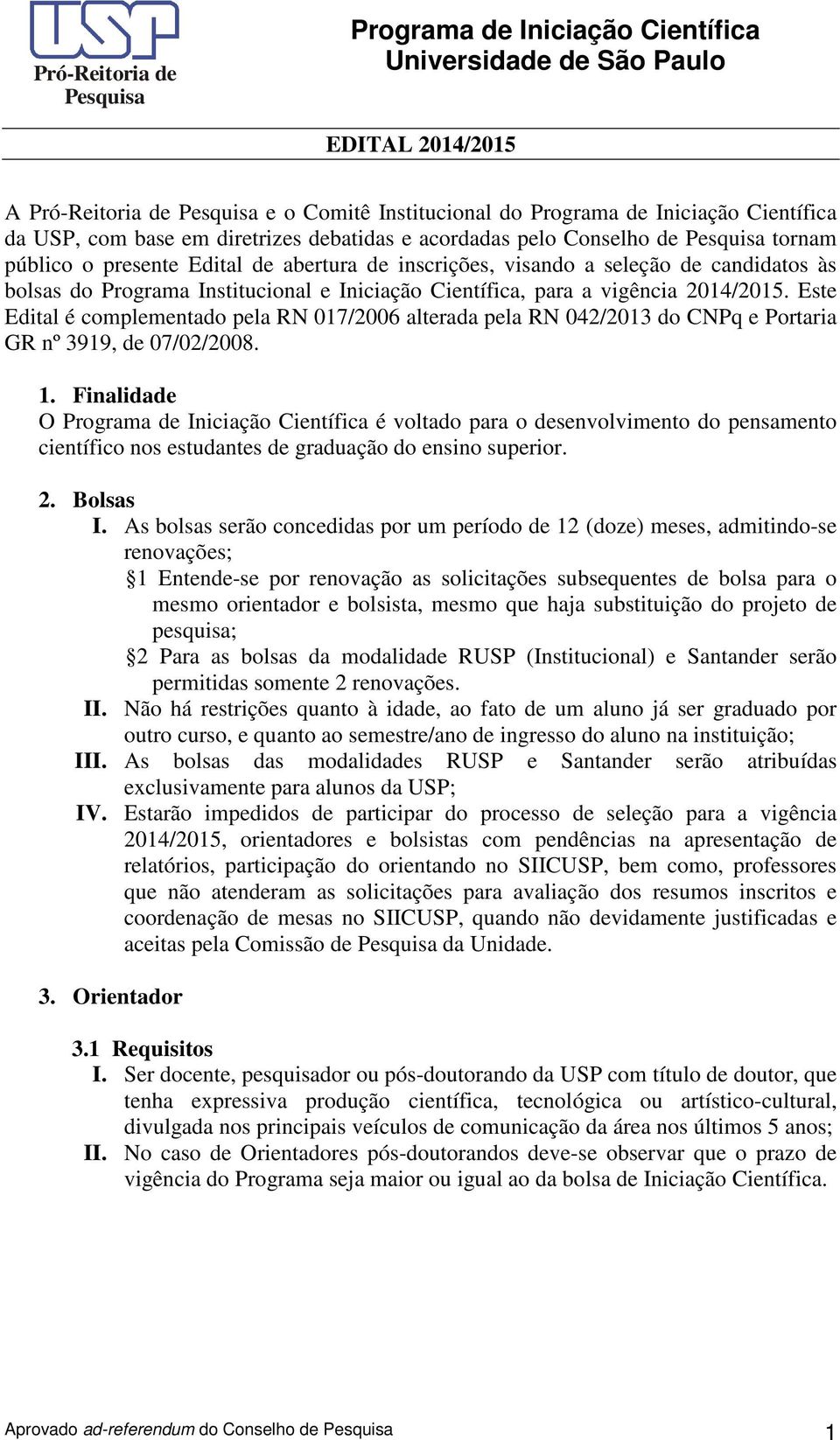Este Edital é complementado pela RN 017/2006 alterada pela RN 042/2013 do CNPq e Portaria GR nº 3919, de 07/02/2008. 1.