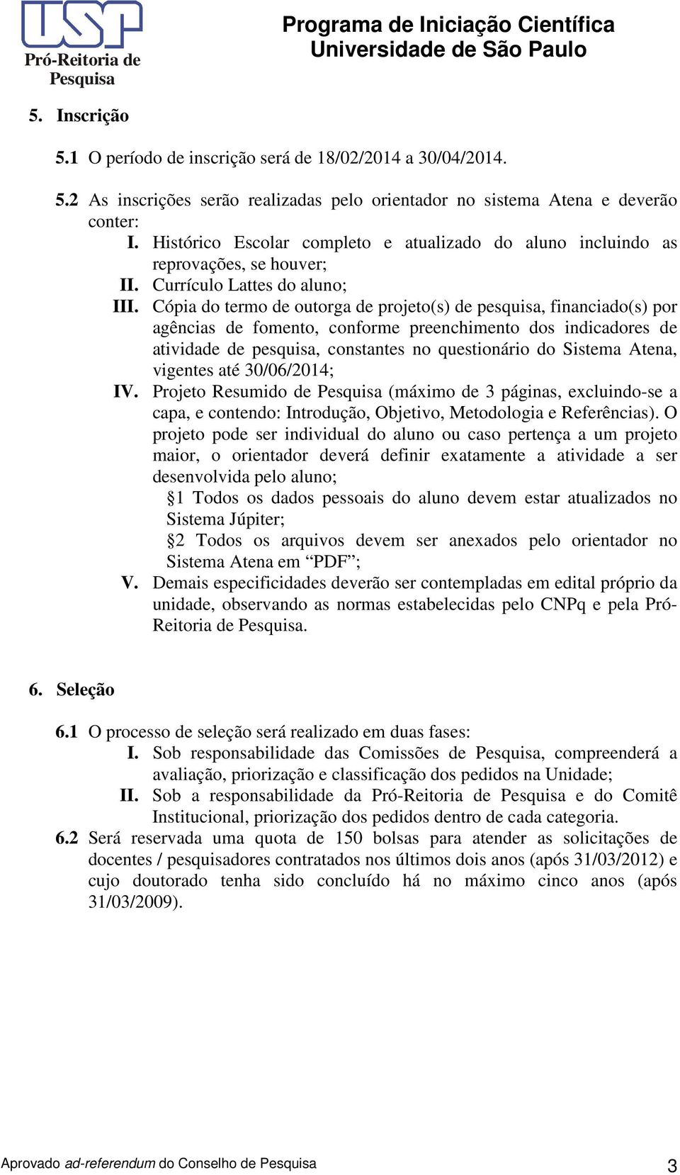 Cópia do termo de outorga de projeto(s) de pesquisa, financiado(s) por agências de fomento, conforme preenchimento dos indicadores de atividade de pesquisa, constantes no questionário do Sistema