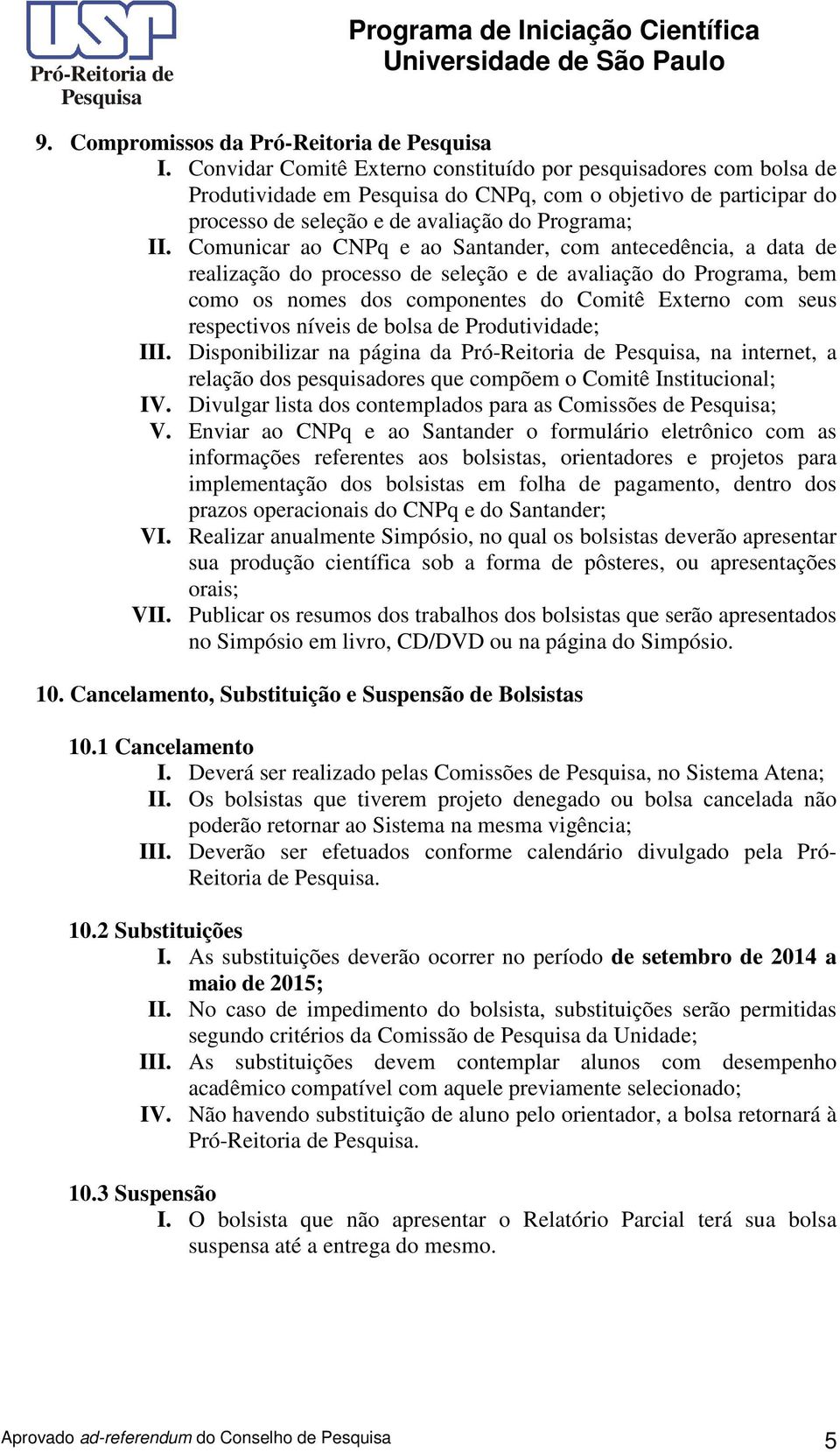 Comunicar ao CNPq e ao Santander, com antecedência, a data de realização do processo de seleção e de avaliação do Programa, bem como os nomes dos componentes do Comitê Externo com seus respectivos