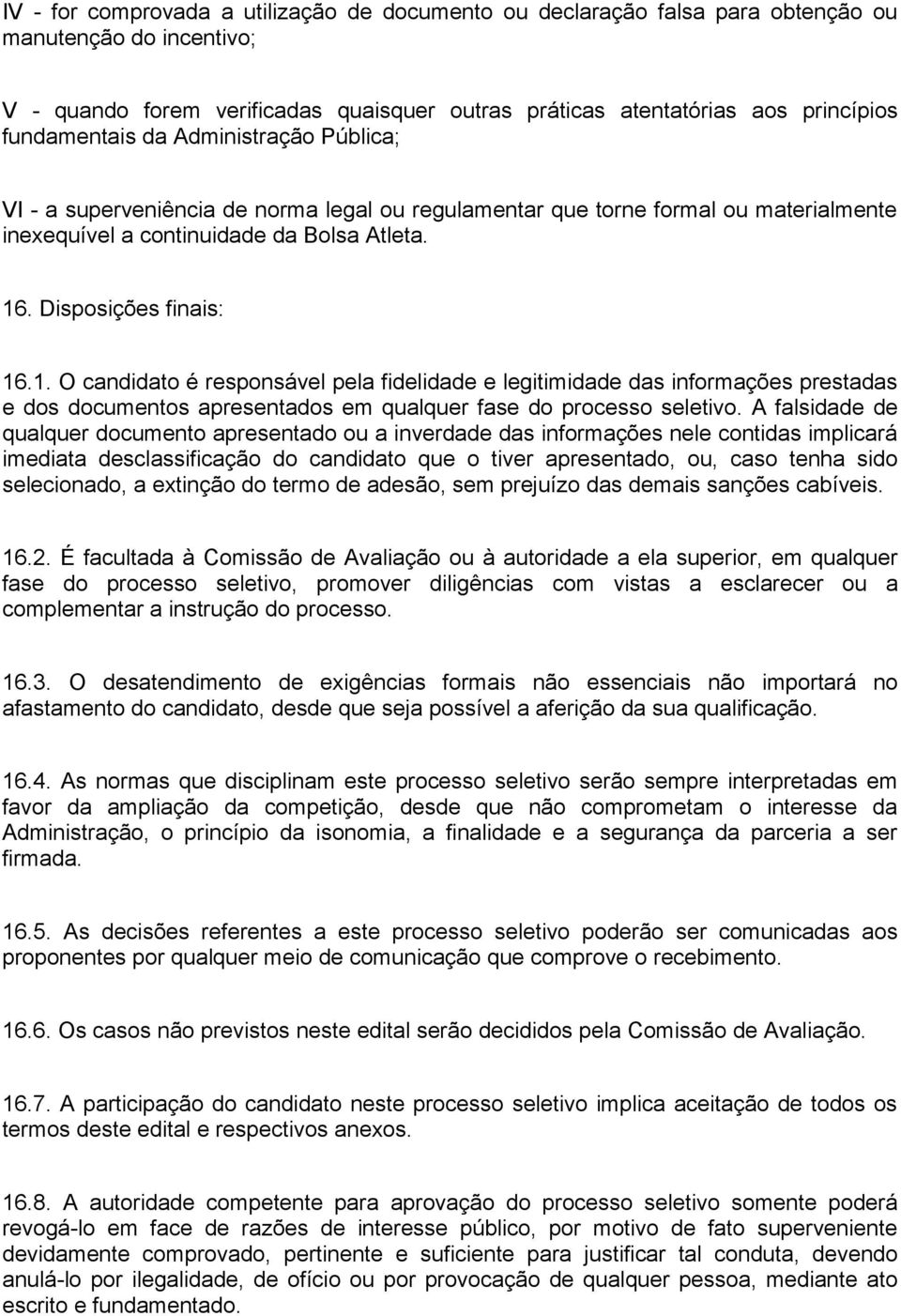 . Disposições finais: 16.1. O candidato é responsável pela fidelidade e legitimidade das informações prestadas e dos documentos apresentados em qualquer fase do processo seletivo.