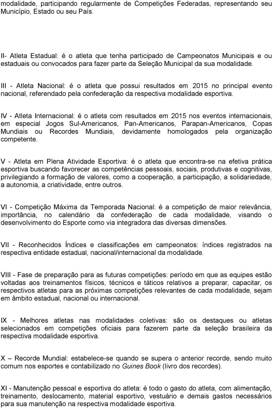 III - Atleta Nacional: é o atleta que possui resultados em 2015 no principal evento nacional, referendado pela confederação da respectiva modalidade esportiva.