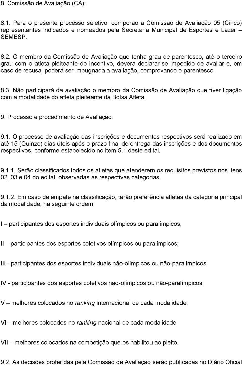 O membro da Comissão de Avaliação que tenha grau de parentesco, até o terceiro grau com o atleta pleiteante do incentivo, deverá declarar-se impedido de avaliar e, em caso de recusa, poderá ser