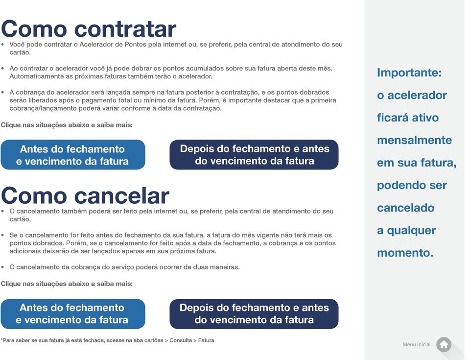 A cobrança do acelerador será lançada sempre na fatura posterior à contratação, e os pontos dobrados serão liberados após o pagamento total ou mínimo da fatura.