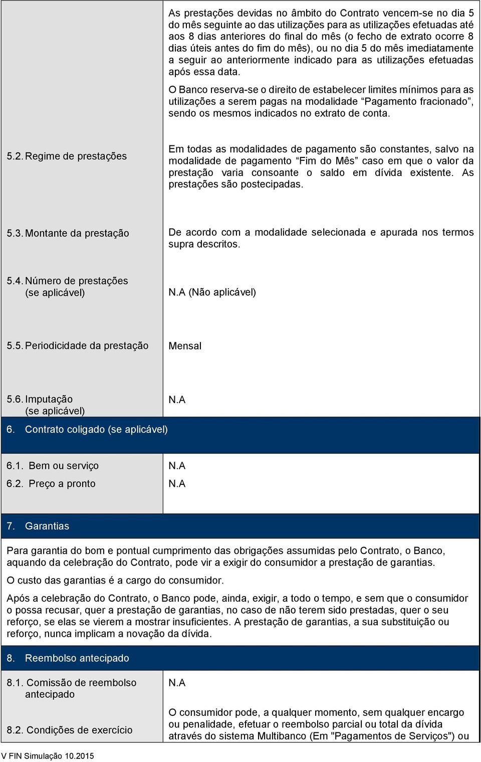 O Banco reserva-se o direito de estabelecer limites mínimos para as utilizações a serem pagas na modalidade Pagamento fracionado, sendo os mesmos indicados no extrato de conta. 5.2.