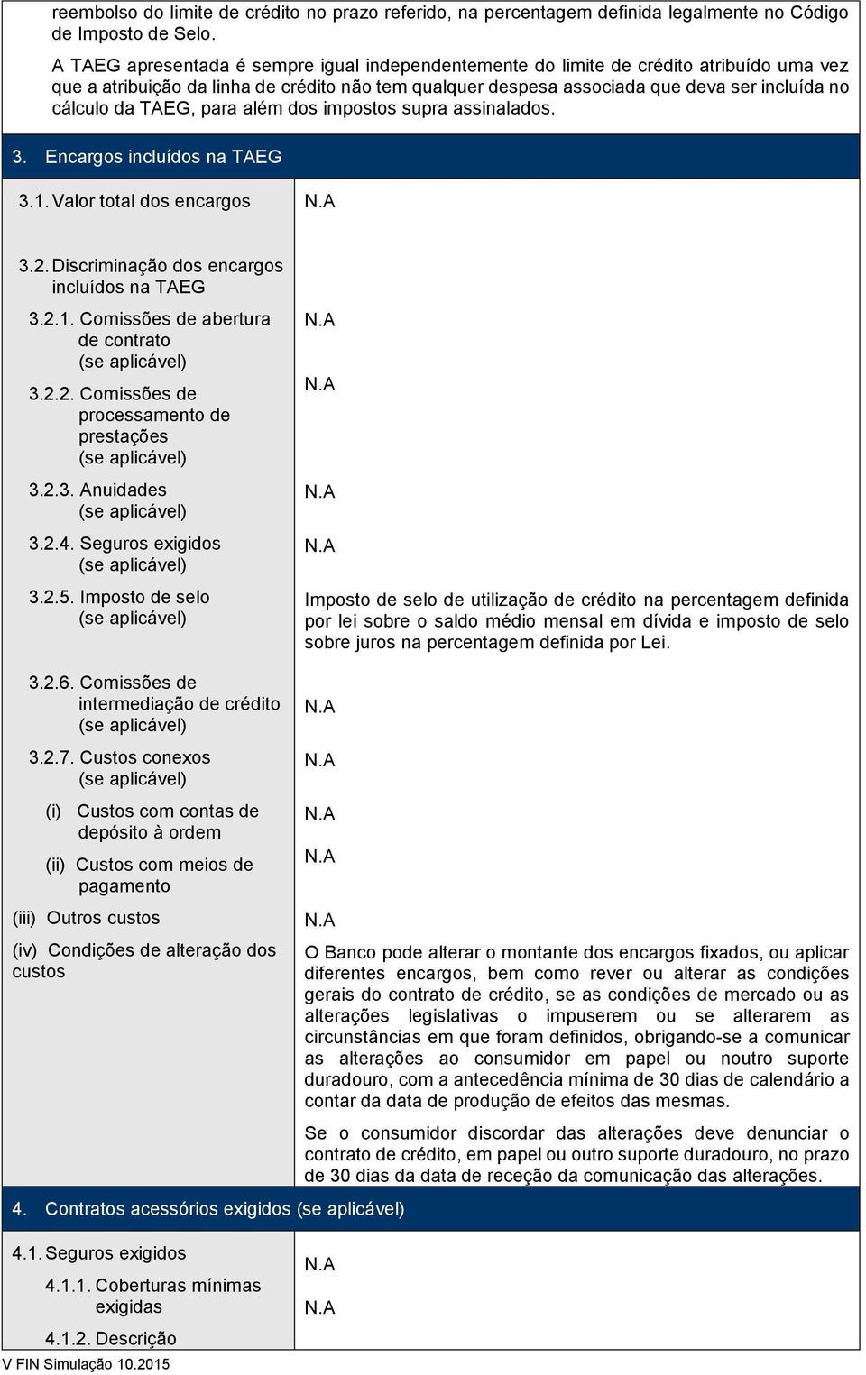 TAEG, para além dos impostos supra assinalados. 3. Encargos incluídos na TAEG 3.1. Valor total dos encargos 3.2. Discriminação dos encargos incluídos na TAEG 3.2.1. Comissões de abertura de contrato 3.