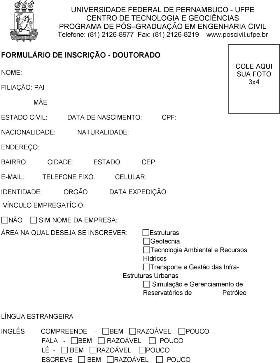 E-MAIL: TELEFONE FIXO: CELULAR: IDENTIDADE: ORGÃO DATA EXPEDIÇÃO: VÍNCULO EMPREGATÍCIO: NÃO SIM NOME DA EMPRESA: ÁREA NA QUAL DESEJA SE INSCREVER: Estruturas Geotecnia Tecnologia Ambiental e Recursos