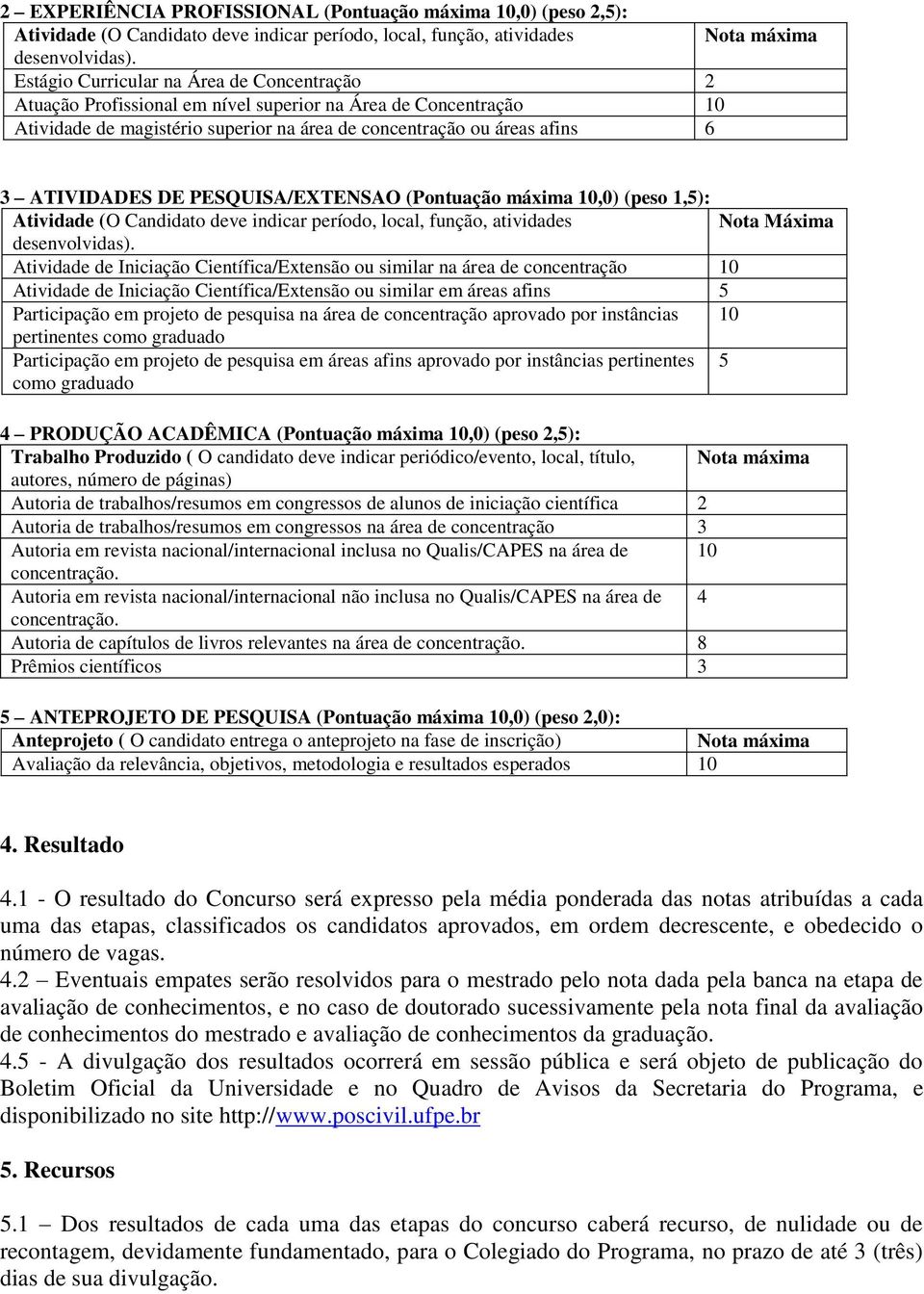 DE PESQUISA/EXTENSAO (Pontuação máxima 10,0) (peso 1,5): Atividade (O Candidato deve indicar período, local, função, atividades Nota Máxima desenvolvidas).