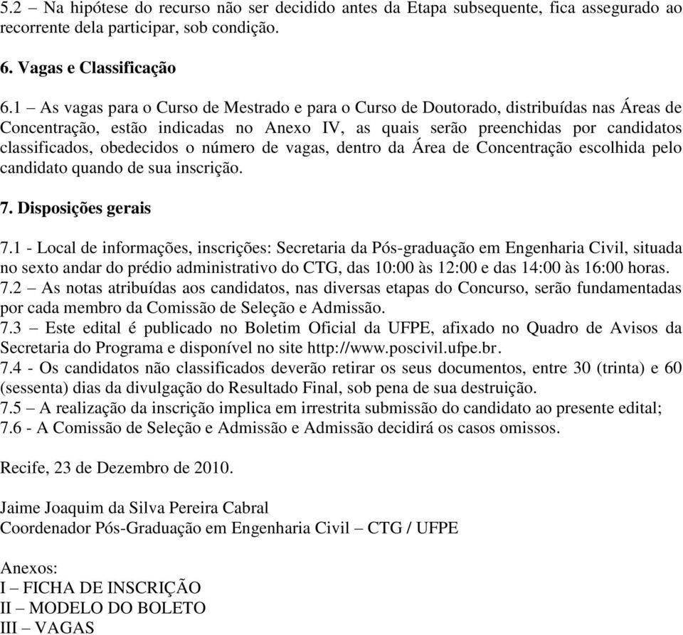 obedecidos o número de vagas, dentro da Área de Concentração escolhida pelo candidato quando de sua inscrição. 7. Disposições gerais 7.