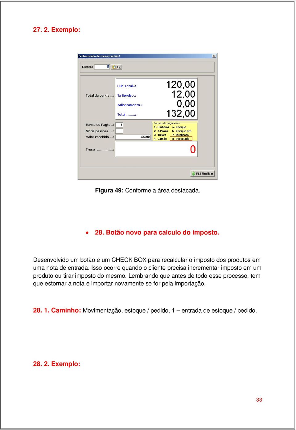 Isso ocorre quando o cliente precisa incrementar imposto em um produto ou tirar imposto do mesmo.