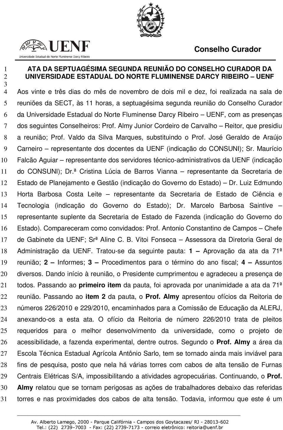 Norte Fluminense Darcy Ribeiro UENF, com as presenças dos seguintes Conselheiros: Prof. Almy Junior Cordeiro de Carvalho Reitor, que presidiu a reunião; Prof.