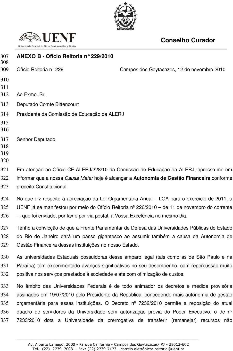 Deputado Comte Bittencourt Presidente da Comissão de Educação da ALERJ Senhor Deputado, Em atenção ao Ofício CE-ALERJ/228/10 da Comissão de Educação da ALERJ, apresso-me em informar que a nossa Causa