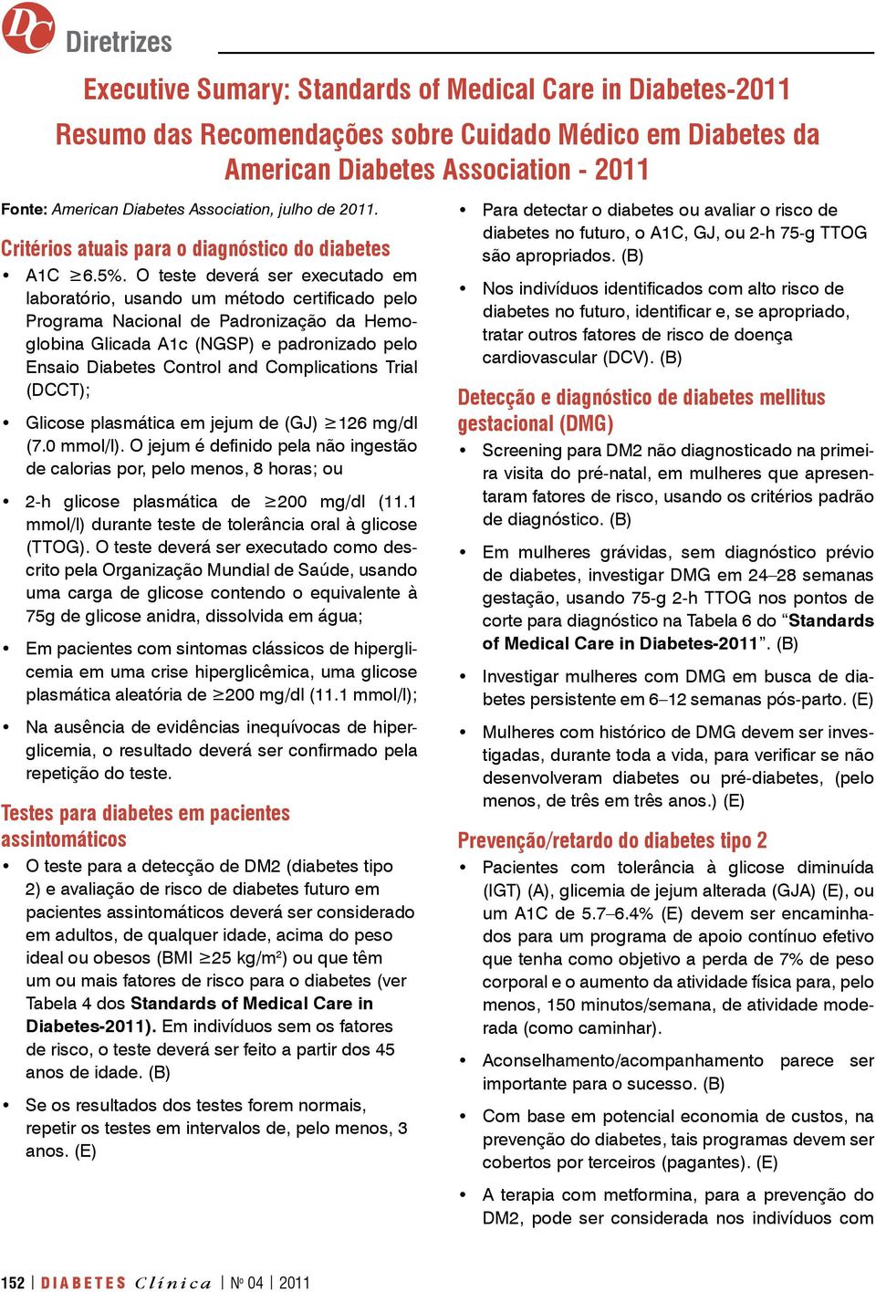 O teste deverá ser executado em laboratório, usando um método certificado pelo Programa Nacional de Padronização da Hemoglobina Glicada A1c (NGSP) e padronizado pelo Ensaio Diabetes Control and