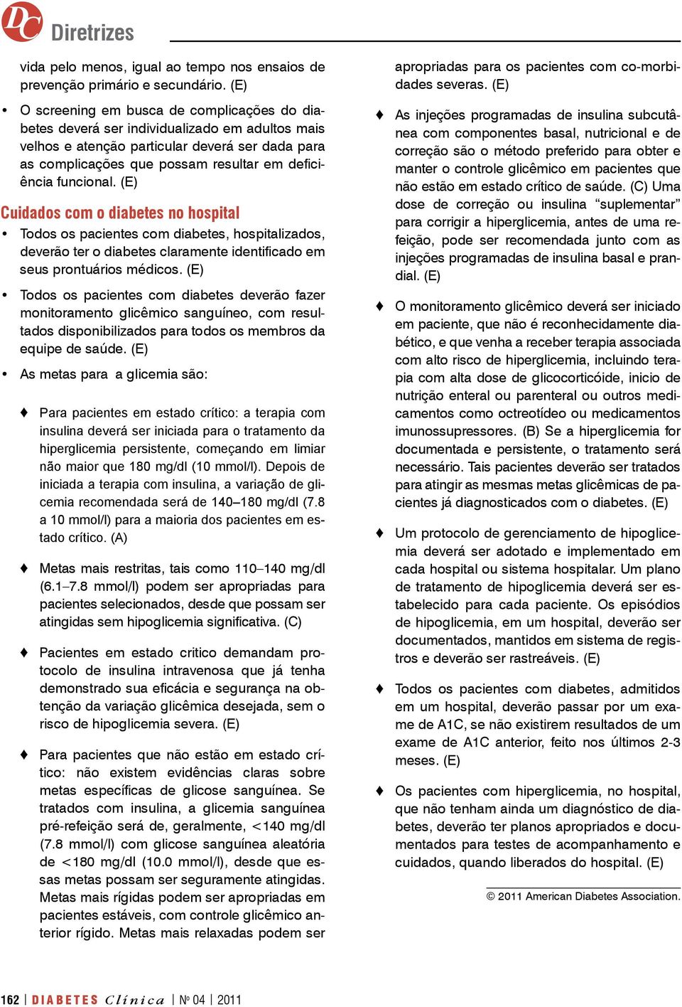 funcional. Cuidados com o diabetes no hospital Todos os pacientes com diabetes, hospitalizados, deverão ter o diabetes claramente identificado em seus prontuários médicos.