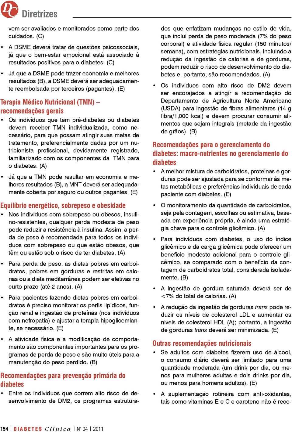 Terapia Médico Nutricional (TMN) recomendações gerais Os indivíduos que tem pré-diabetes ou diabetes devem receber TMN individualizada, como necessário, para que possam atingir suas metas de