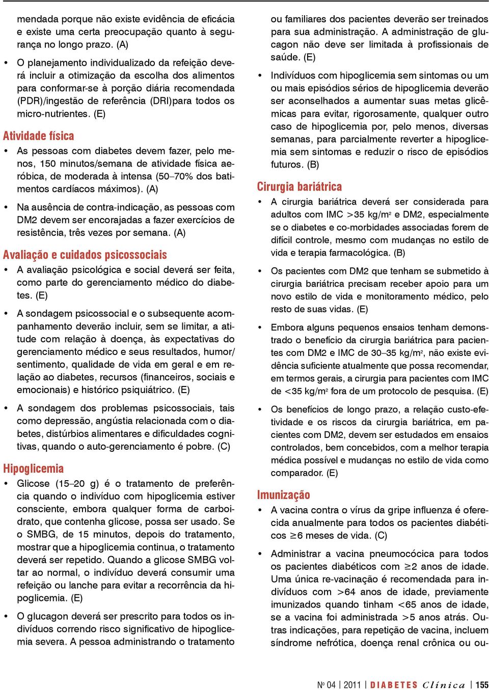 micro-nutrientes. Atividade física As pessoas com diabetes devem fazer, pelo menos, 150 minutos/semana de atividade física aeróbica, de moderada à intensa (50 70% dos batimentos cardíacos máximos).