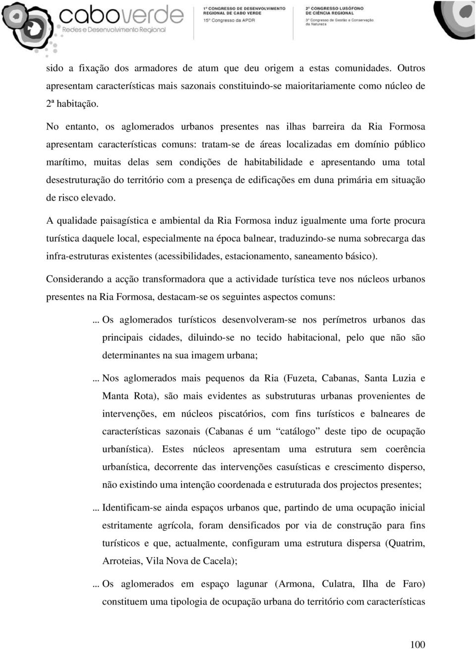 condições de habitabilidade e apresentando uma total desestruturação do território com a presença de edificações em duna primária em situação de risco elevado.