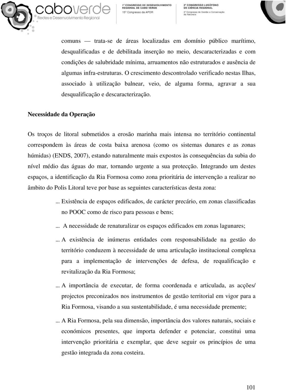 O crescimento descontrolado verificado nestas Ilhas, associado à utilização balnear, veio, de alguma forma, agravar a sua desqualificação e descaracterização.