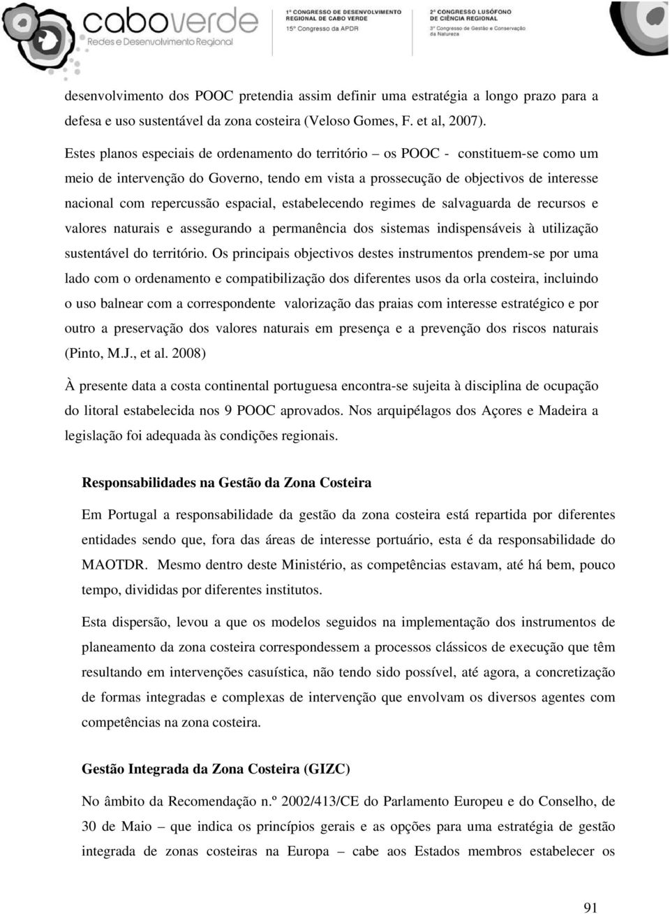 espacial, estabelecendo regimes de salvaguarda de recursos e valores naturais e assegurando a permanência dos sistemas indispensáveis à utilização sustentável do território.