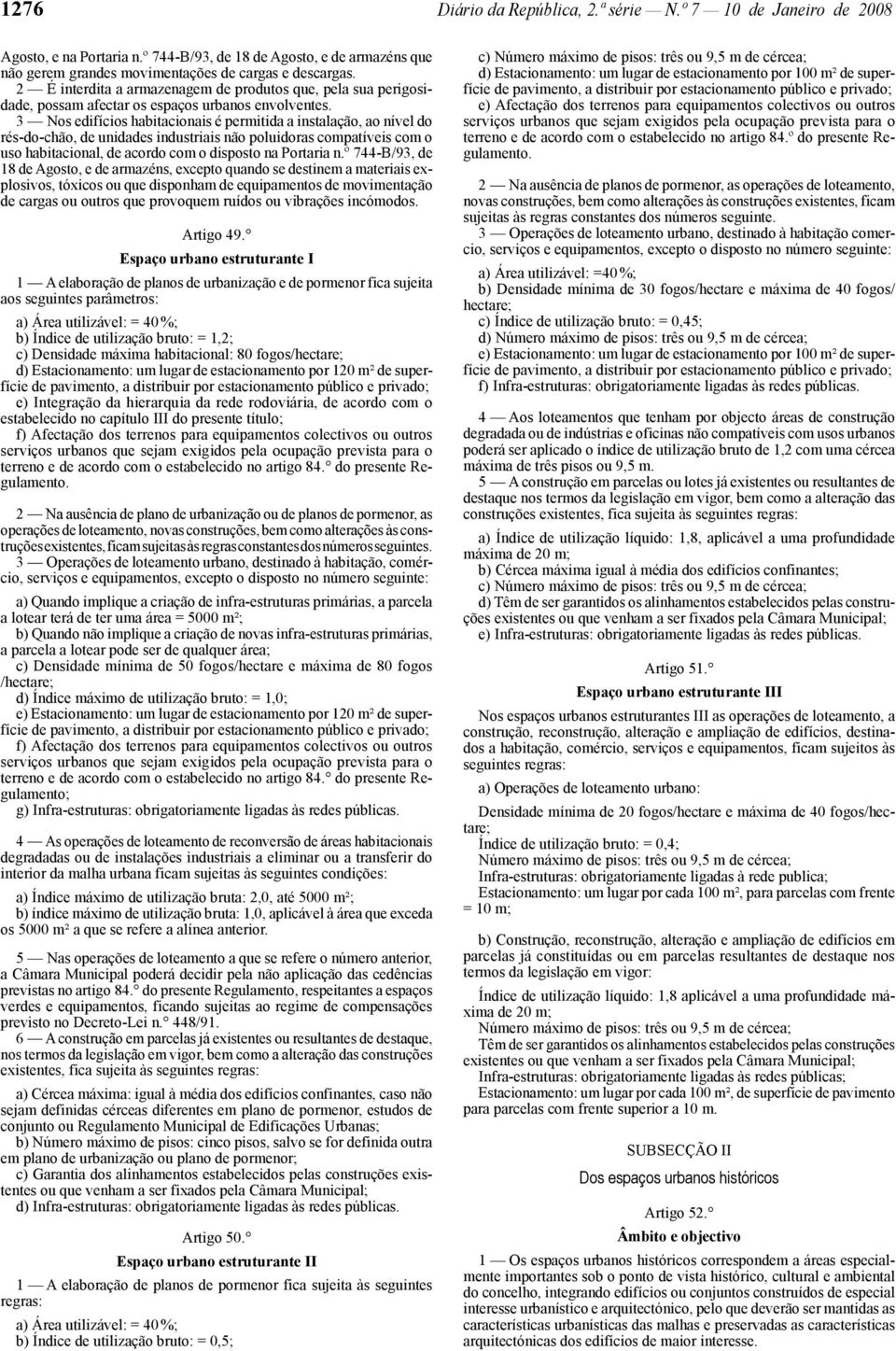 3 Nos edifícios habitacionais é permitida a instalação, ao nível do rés -do -chão, de unidades industriais não poluidoras compatíveis com o uso habitacional, de acordo com o disposto na Portaria n.